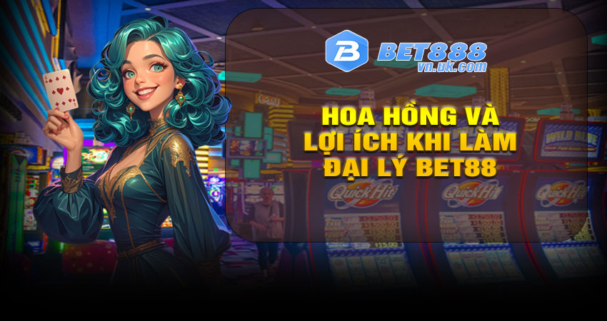 Hoa Hồng Và Lợi Ích Khi Làm Đại Lý Bet88