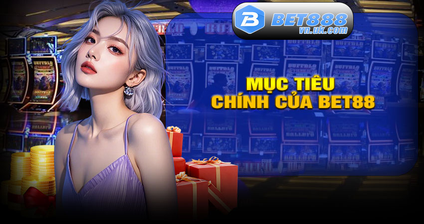 Mục tiêu chính của BET88