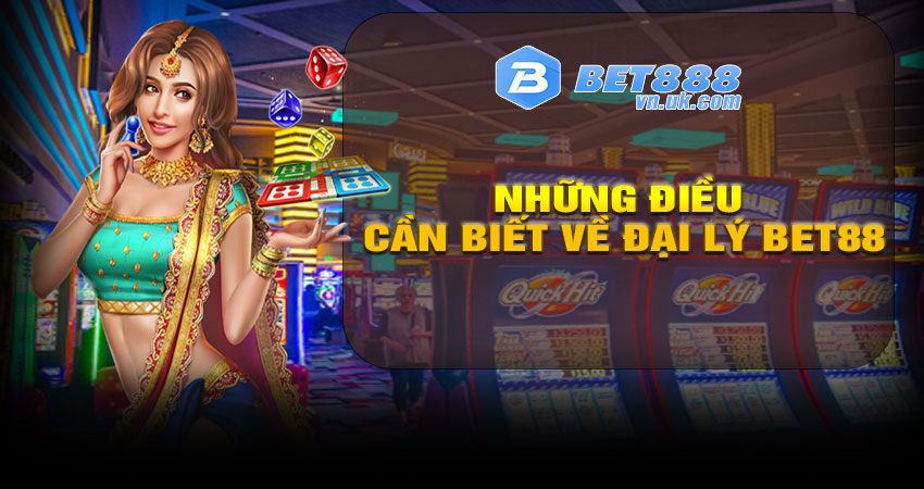 Những Điều Cần Biết Về Đại lý BET88