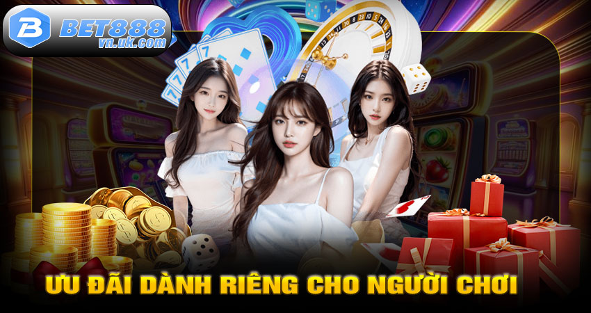 Ưu đãi dành riêng cho người chơi dealer thật BET88